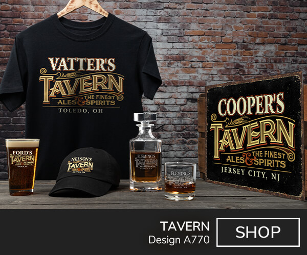 Tavern - Your Name over old fashioned Tavern sign, with The Finest Ales & Spirits, and your location, on a black tee, black embroidered baseball hat, color printed tin sign, color printed pint glass, engraved whiskey decanter, and engraved rocks glass.